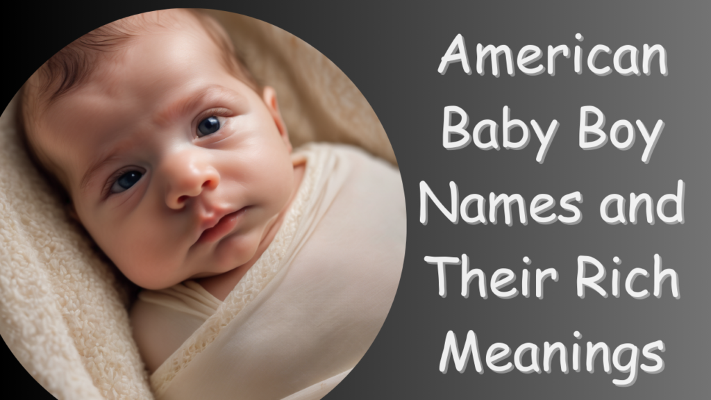 American Baby Boy Names and Their Rich Meanings